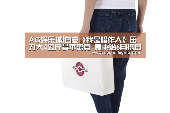 AG娱乐城|白安《我是唱作人》压力大4公斤琴不离身 萧秉治6月携日文单曲赴日表演(图4) AG专区