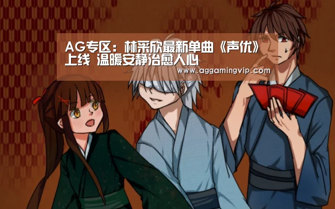 AG专区:林采欣最新单曲《声优》上线 温暖安静治愈人心(图4) AG娱乐城