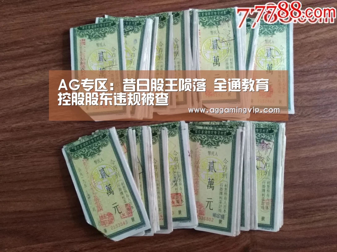 AG专区:昔日股王陨落 全通教育控股股东违规被查(图2) AG娱乐